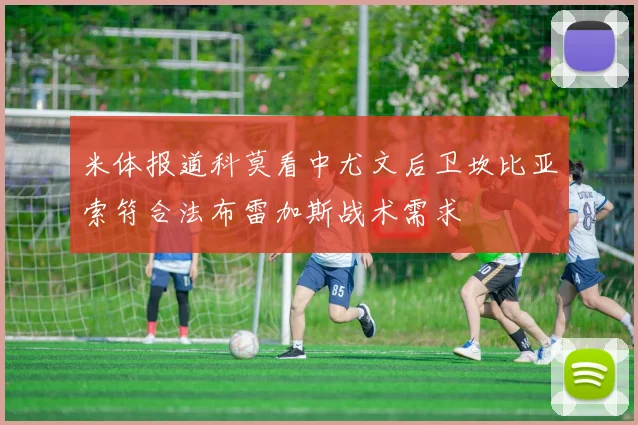 米体报道科莫看中尤文后卫坎比亚索符合法布雷加斯战术需求