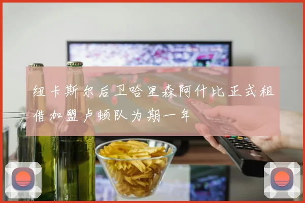 纽卡斯尔后卫哈里森阿什比正式租借加盟卢顿队为期一年