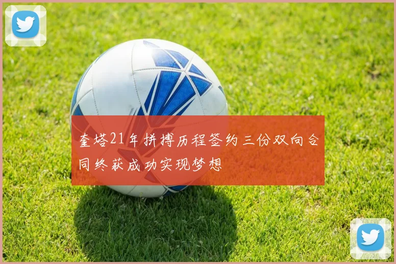 奎塔21年拼搏历程签约三份双向合同终获成功实现梦想