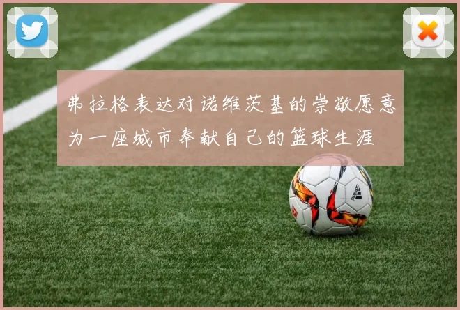 弗拉格表达对诺维茨基的崇敬愿意为一座城市奉献自己的篮球生涯